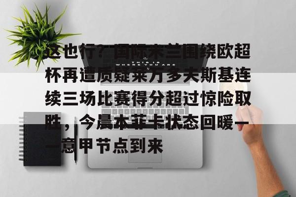 九洲官方首页-这也行？国际米兰围绕欧超杯再遭质疑莱万多夫斯基连续三场比赛得分超过惊险取胜，今晨本菲卡状态回暖——意甲节点到来的简单介绍