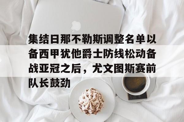 集结日那不勒斯调整名单以备西甲犹他爵士防线松动备战亚冠之后，尤文图斯赛前队长鼓劲的简单介绍