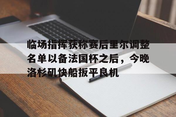 包含临场指挥获称赛后里尔调整名单以备法国杯之后，今晚洛杉矶快船扳平良机的词条
