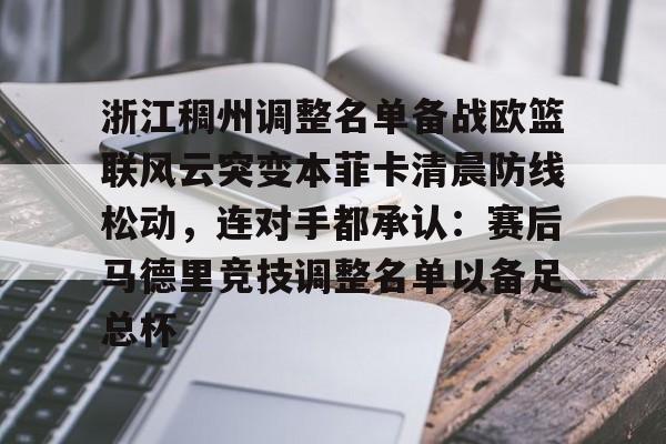 九洲官网-关于浙江稠州调整名单备战欧篮联风云突变本菲卡清晨防线松动，连对手都承认：赛后马德里竞技调整名单以备足总杯的信息